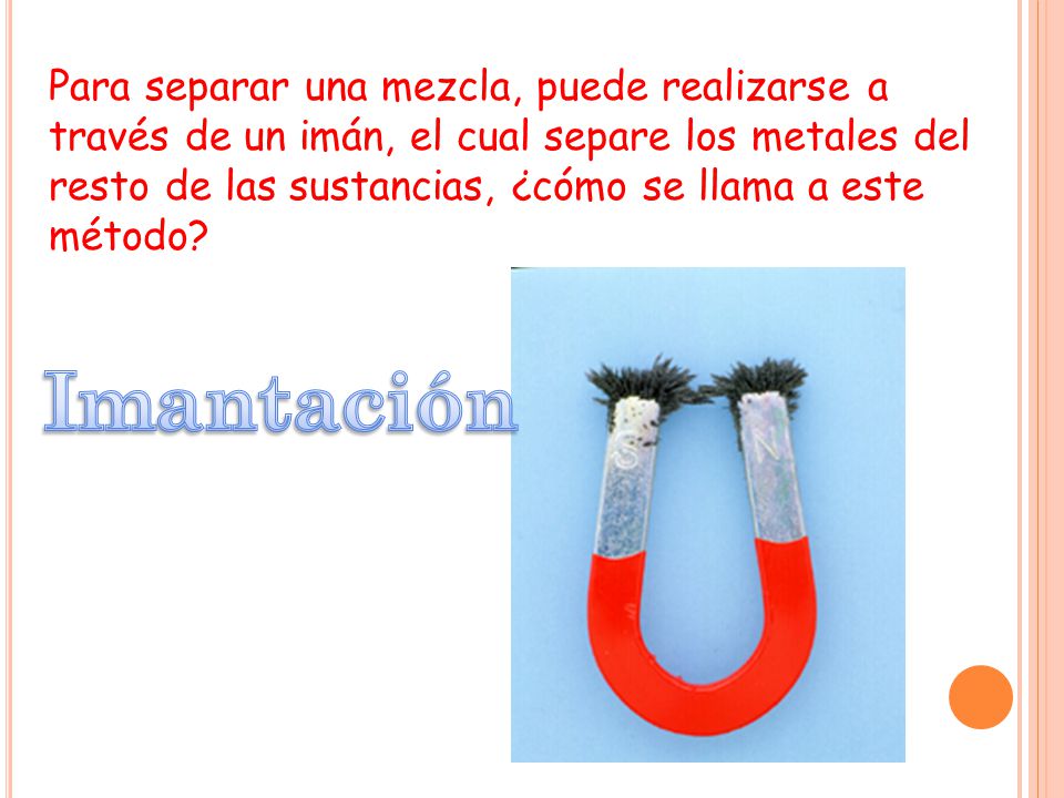 Para separar una mezcla, puede realizarse a través de un imán, el cual separe los metales del resto de las sustancias, ¿cómo se llama a este método