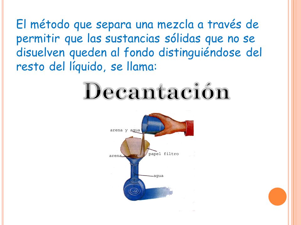 El método que separa una mezcla a través de permitir que las sustancias sólidas que no se disuelven queden al fondo distinguiéndose del resto del líquido, se llama: