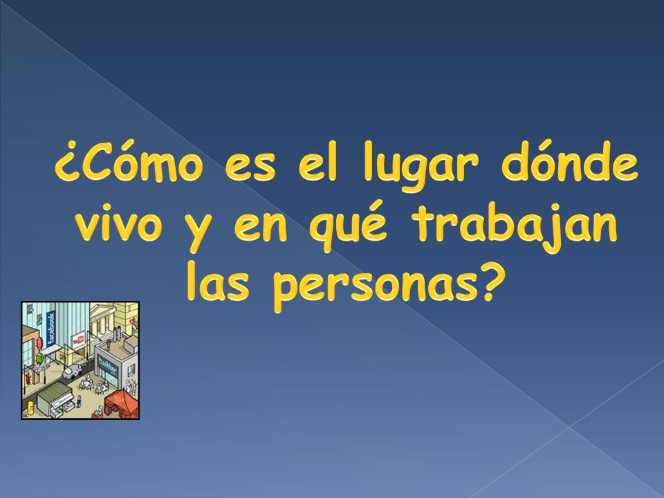 ¿Cómo es el lugar dónde vivo y en qué trabajan las personas