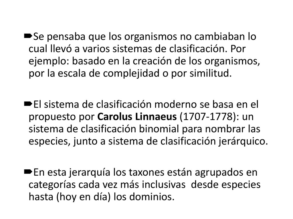 Se pensaba que los organismos no cambiaban lo cual llevó a varios sistemas de clasificación. Por ejemplo: basado en la creación de los organismos, por la escala de complejidad o por similitud.