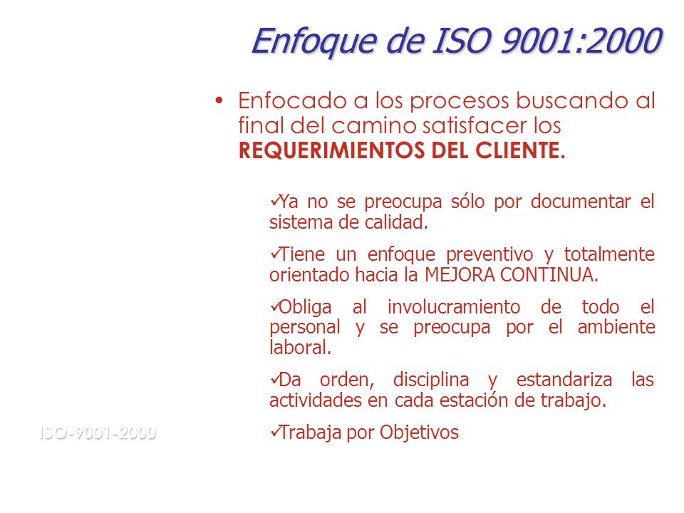Enfoque de ISO 9001:2000 Enfocado a los procesos buscando al final del camino satisfacer los REQUERIMIENTOS DEL CLIENTE.