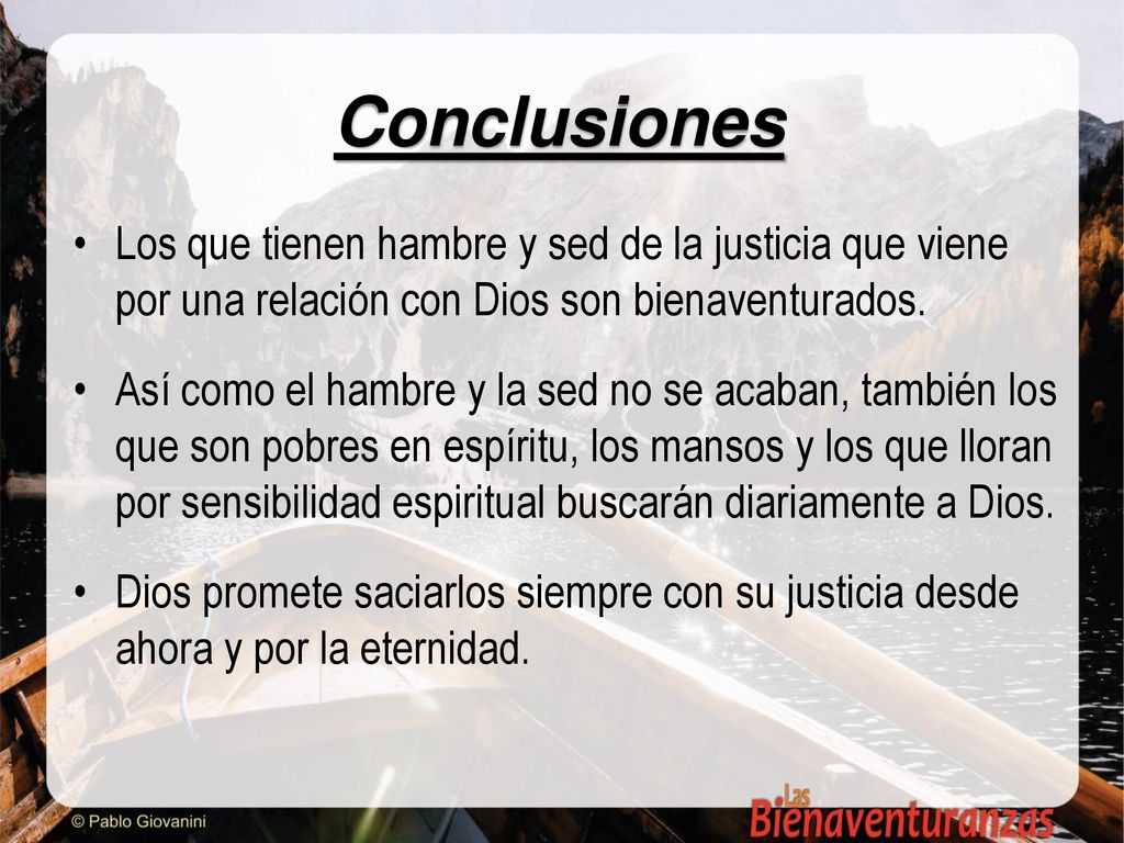 Conclusiones Los que tienen hambre y sed de la justicia que viene por una relación con Dios son bienaventurados.