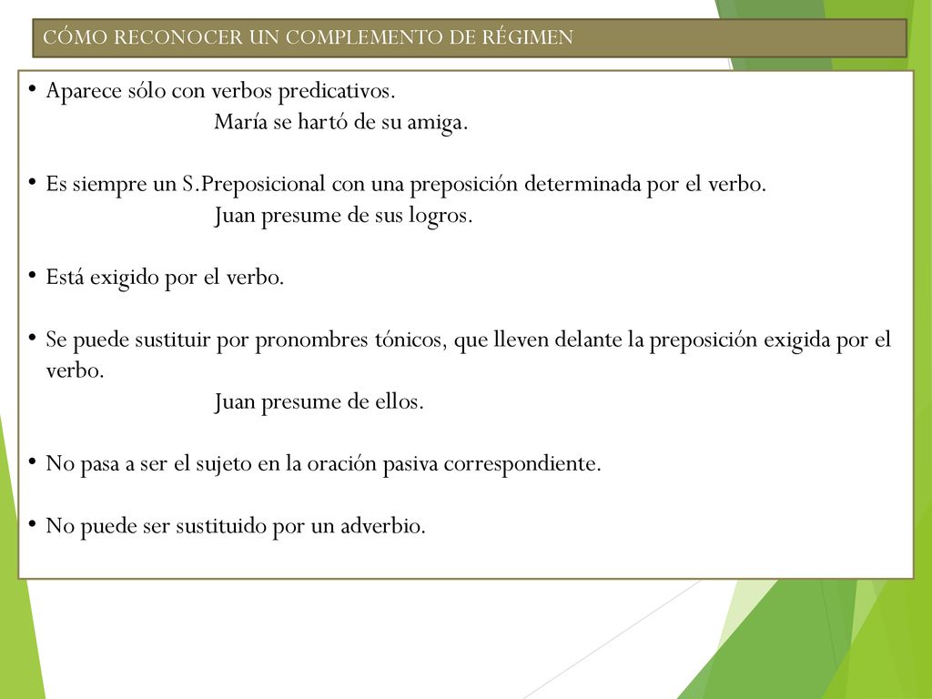 Aparece sólo con verbos predicativos. María se hartó de su amiga.