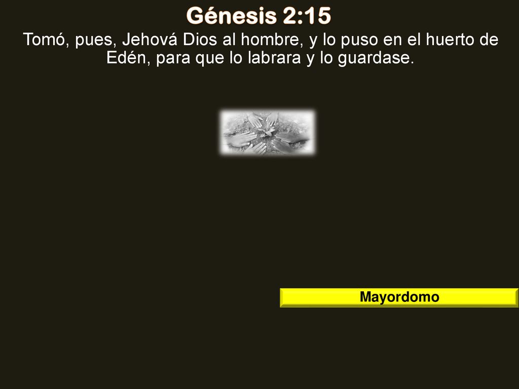 Génesis 2:15 Tomó, pues, Jehová Dios al hombre, y lo puso en el huerto de Edén, para que lo labrara y lo guardase.