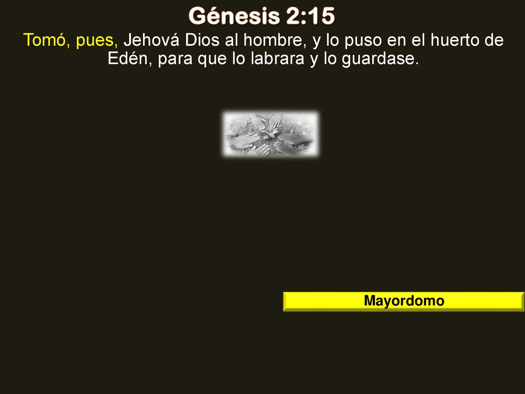 Génesis 2:15 Tomó, pues, Jehová Dios al hombre, y lo puso en el huerto de Edén, para que lo labrara y lo guardase.