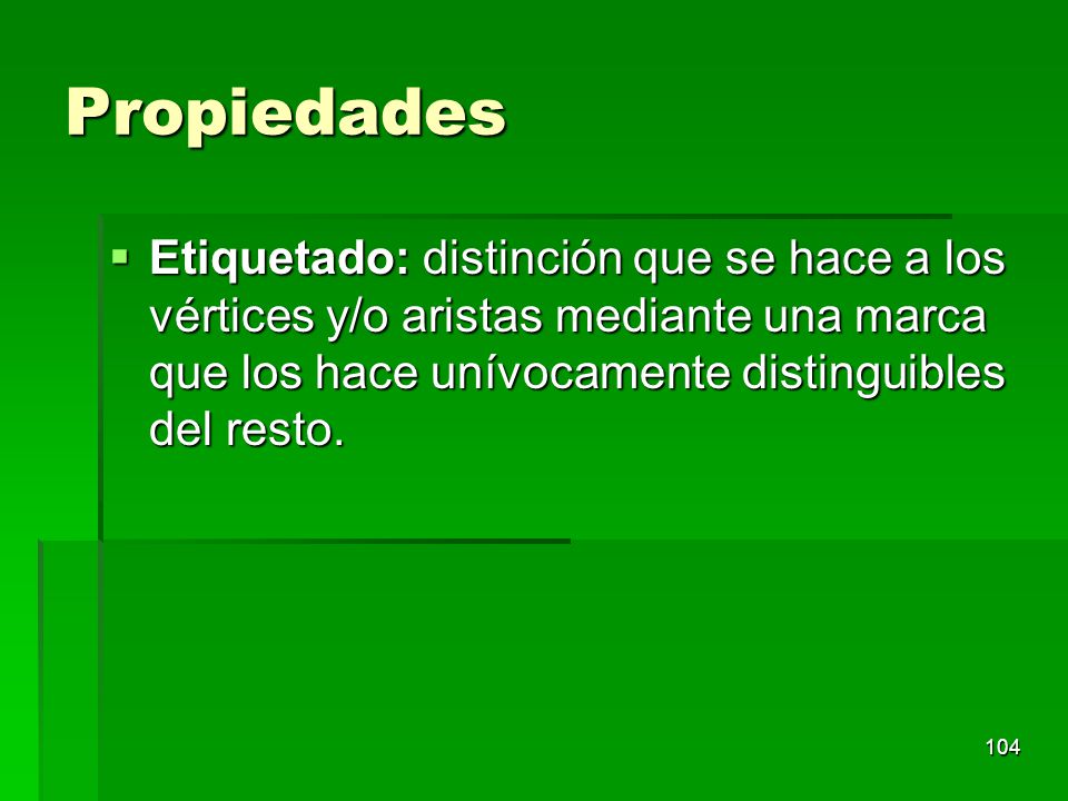 Propiedades Etiquetado: distinción que se hace a los vértices y/o aristas mediante una marca que los hace unívocamente distinguibles del resto.