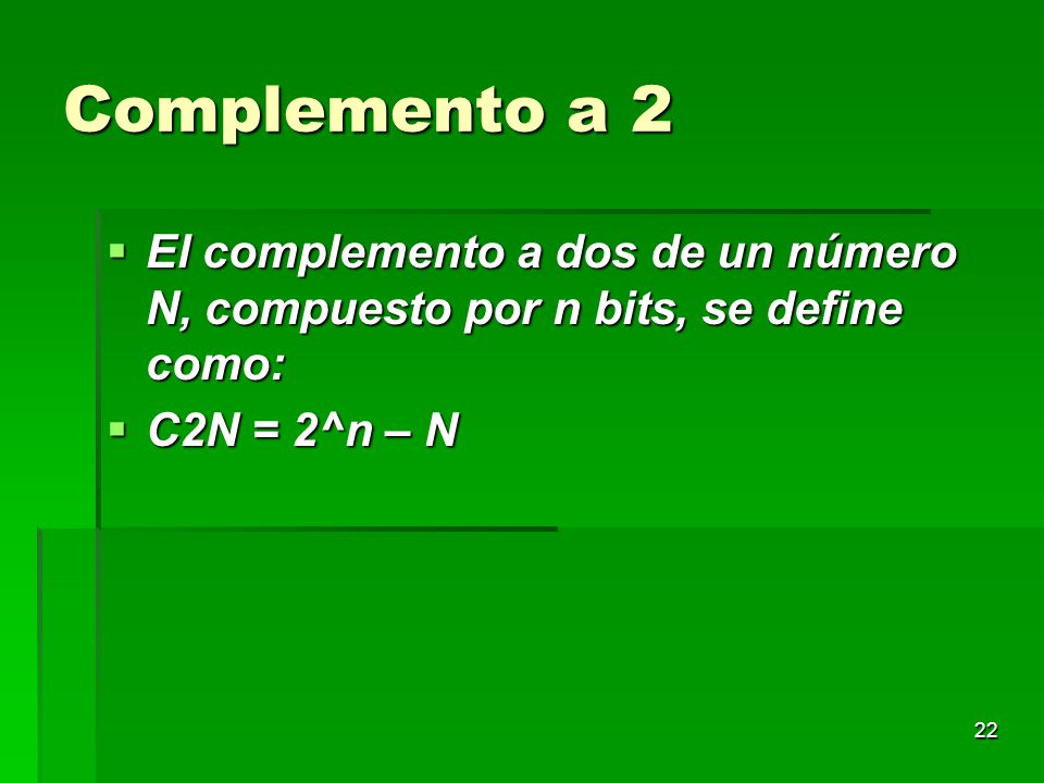 Complemento a 2 El complemento a dos de un número N, compuesto por n bits, se define como: C2N = 2^n – N.