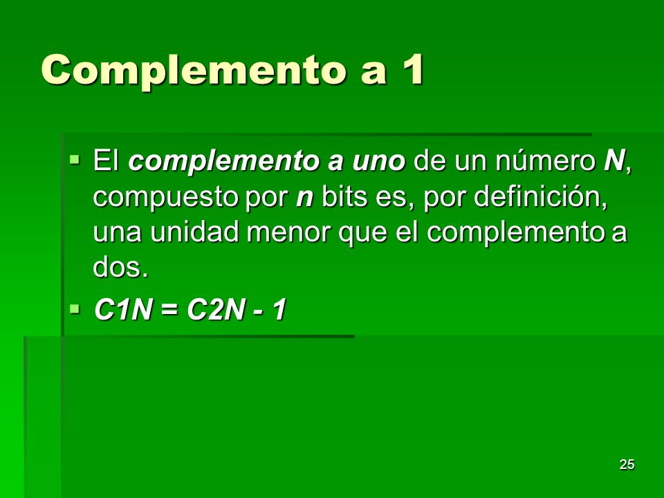 Complemento a 1 El complemento a uno de un número N, compuesto por n bits es, por definición, una unidad menor que el complemento a dos.