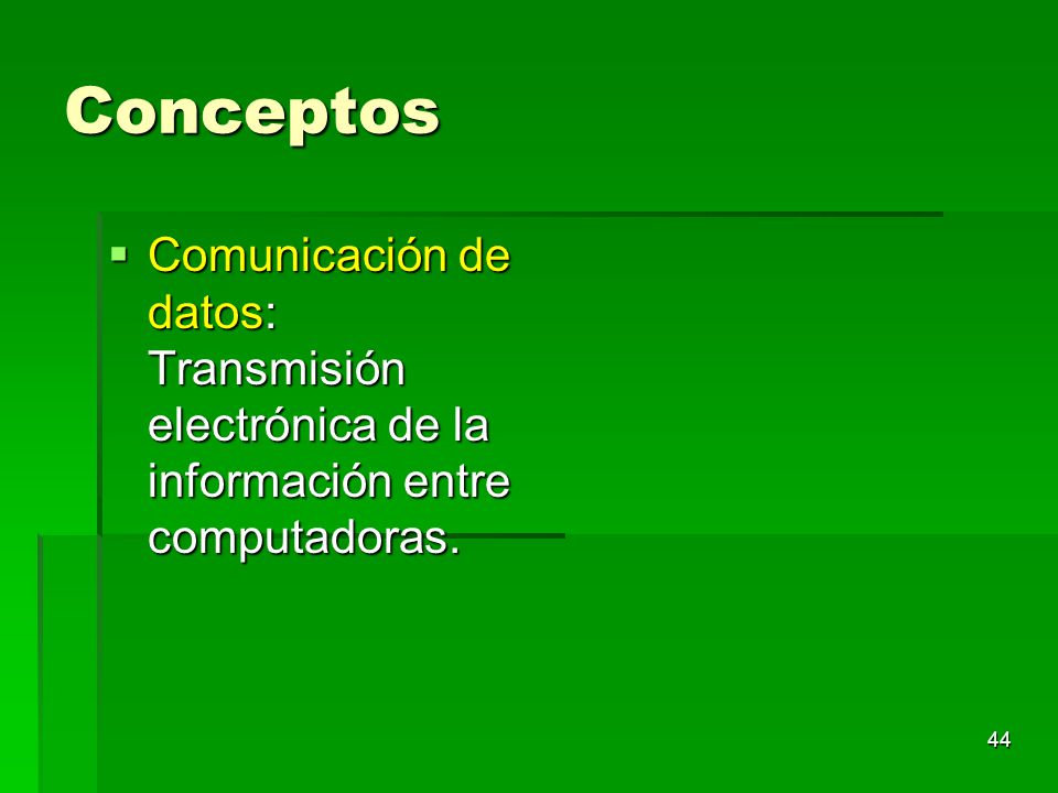 Conceptos Comunicación de datos: Transmisión electrónica de la información entre computadoras.