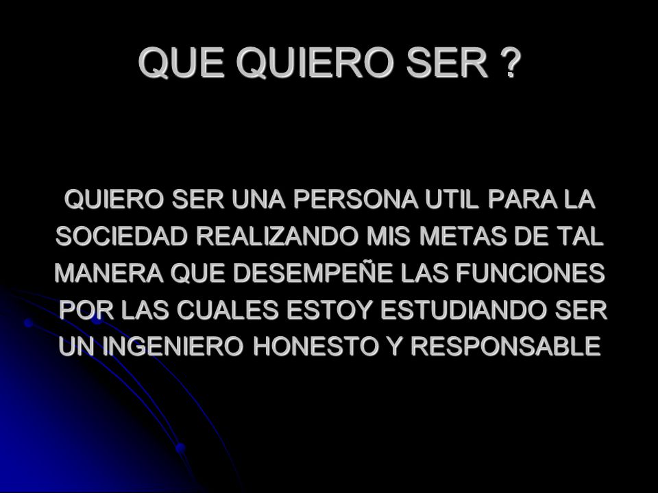 QUE QUIERO SER QUIERO SER UNA PERSONA UTIL PARA LA