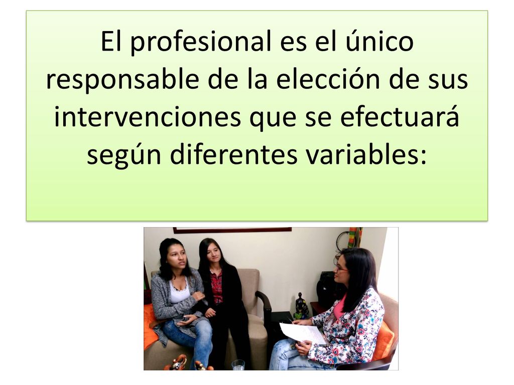 El profesional es el único responsable de la elección de sus intervenciones que se efectuará según diferentes variables: