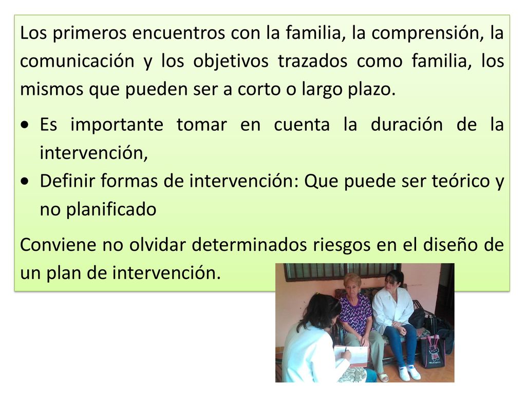 Los primeros encuentros con la familia, la comprensión, la comunicación y los objetivos trazados como familia, los mismos que pueden ser a corto o largo plazo.