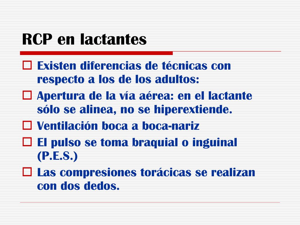 RCP en lactantes Existen diferencias de técnicas con respecto a los de los adultos: