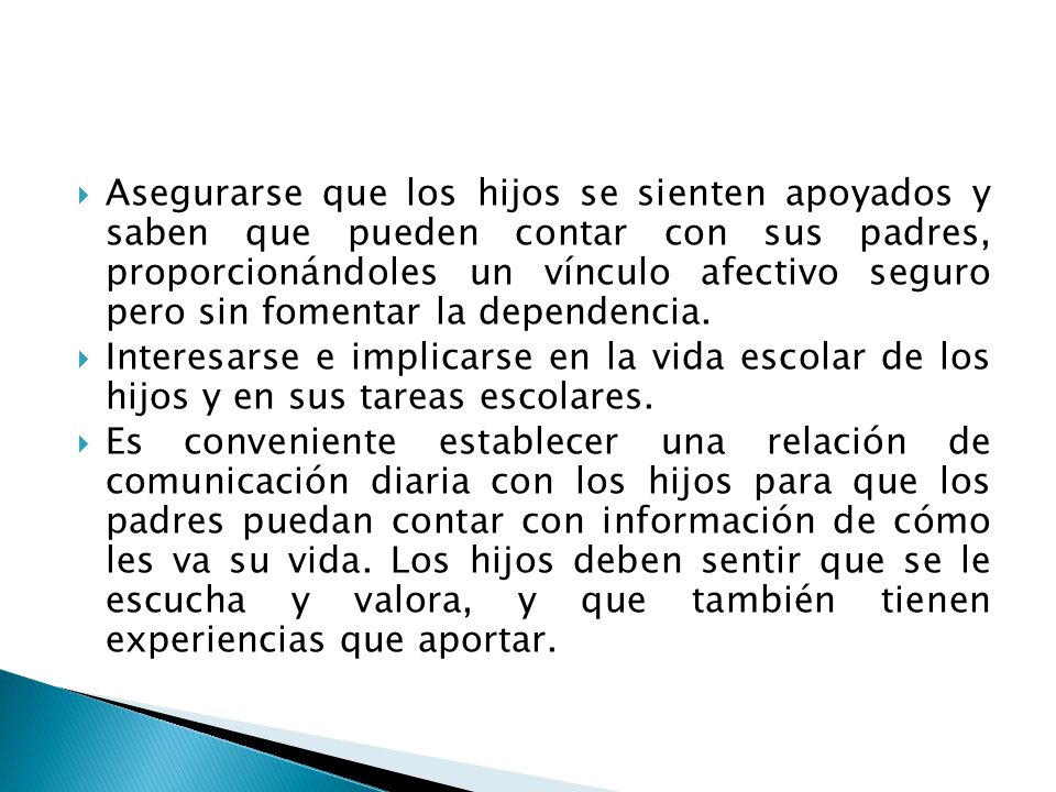 Asegurarse que los hijos se sienten apoyados y saben que pueden contar con sus padres, proporcionándoles un vínculo afectivo seguro pero sin fomentar la dependencia.