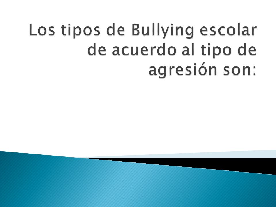Los tipos de Bullying escolar de acuerdo al tipo de agresión son: