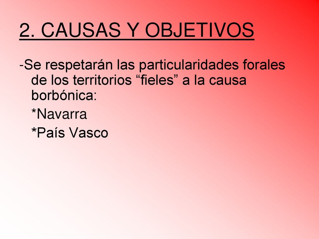 2. CAUSAS Y OBJETIVOS -Se respetarán las particularidades forales de los territorios fieles a la causa borbónica:
