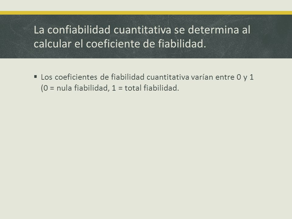 La confiabilidad cuantitativa se determina al calcular el coeficiente de fiabilidad.