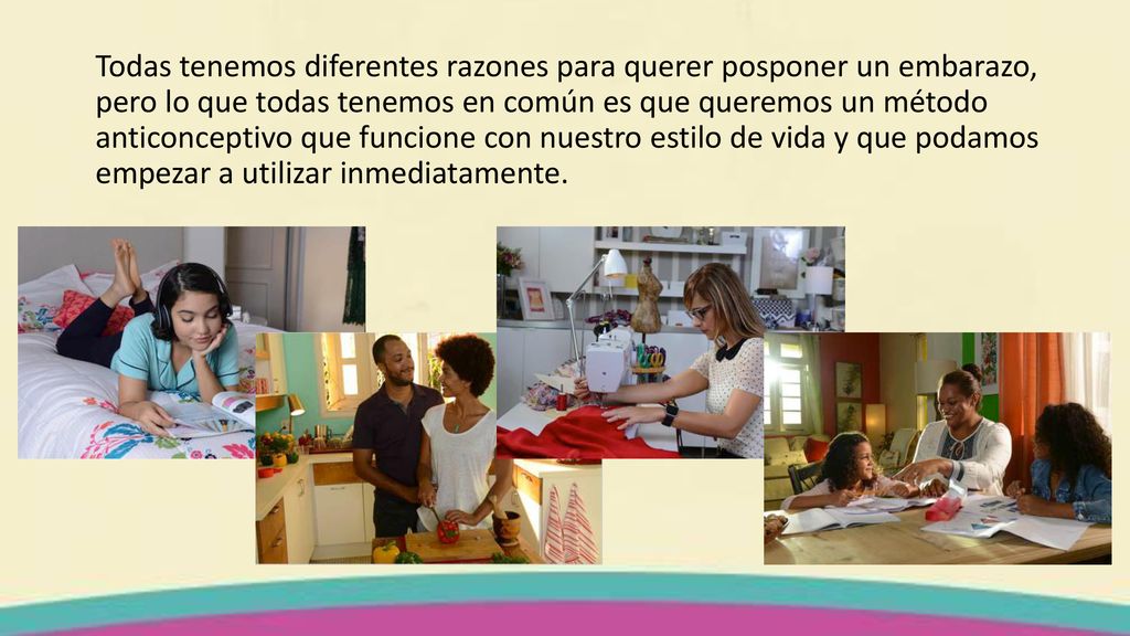 Todas tenemos diferentes razones para querer posponer un embarazo, pero lo que todas tenemos en común es que queremos un método anticonceptivo que funcione con nuestro estilo de vida y que podamos empezar a utilizar inmediatamente.