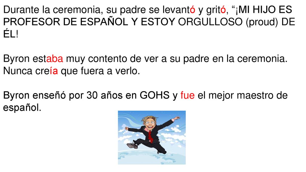 Durante la ceremonia, su padre se levantó y gritó, ¡MI HIJO ES PROFESOR DE ESPAÑOL Y ESTOY ORGULLOSO (proud) DE ÉL.