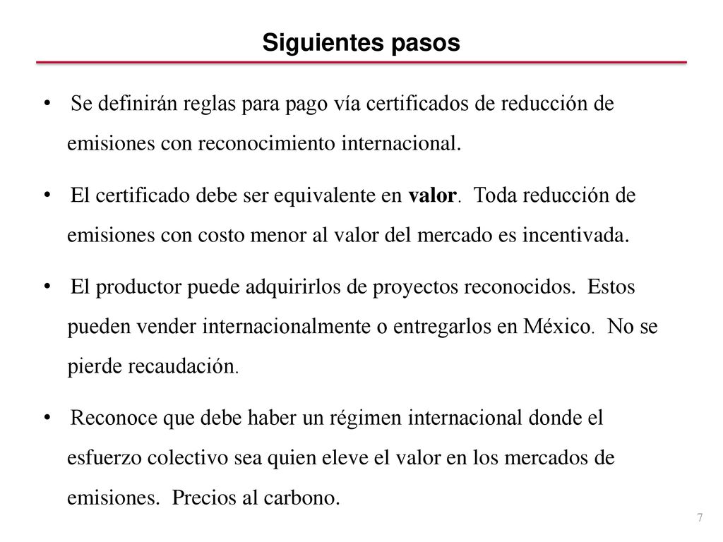 Siguientes pasos Se definirán reglas para pago vía certificados de reducción de emisiones con reconocimiento internacional.