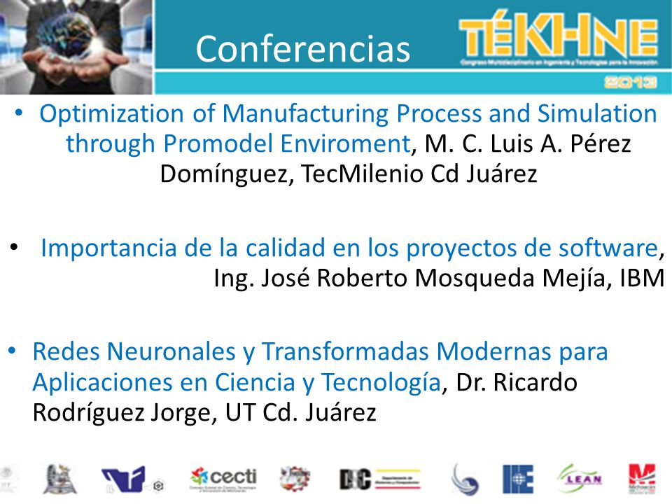 Conferencias Optimization of Manufacturing Process and Simulation through Promodel Enviroment, M. C. Luis A. Pérez Domínguez, TecMilenio Cd Juárez.