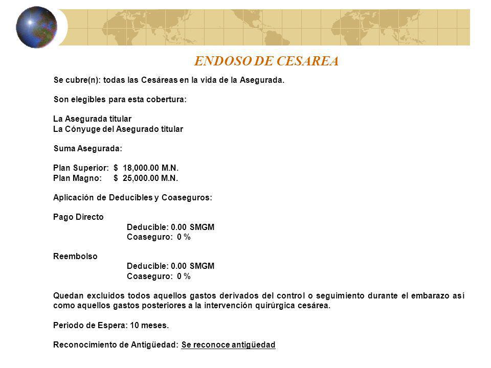 ENDOSO DE CESAREA Se cubre(n): todas las Cesáreas en la vida de la Asegurada. Son elegibles para esta cobertura: