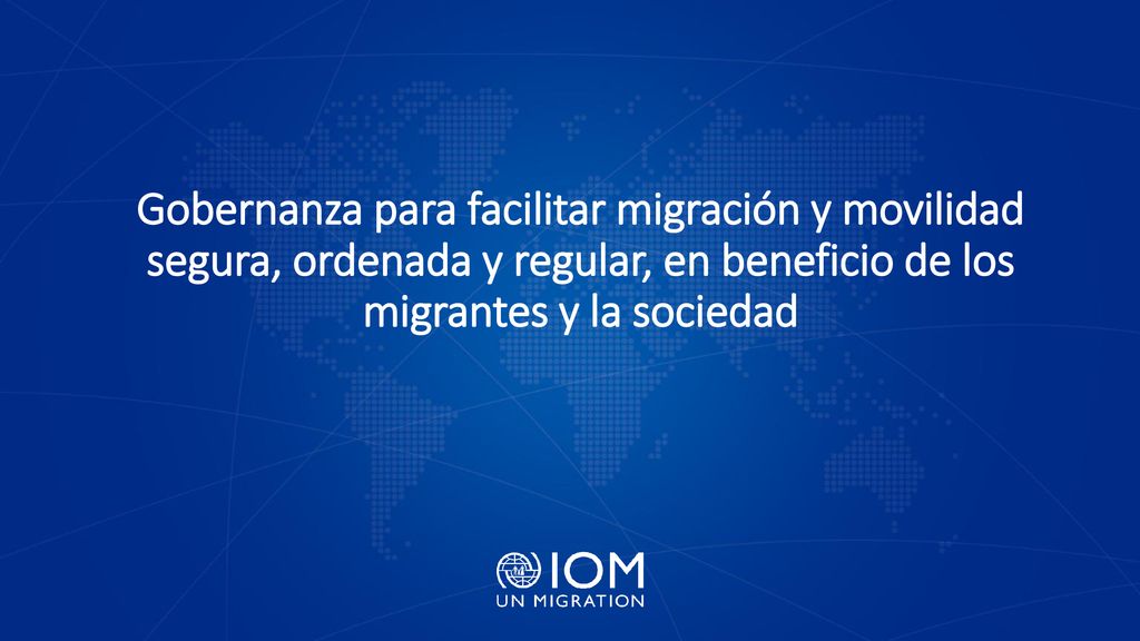 Gobernanza para facilitar migración y movilidad segura, ordenada y regular, en beneficio de los migrantes y la sociedad