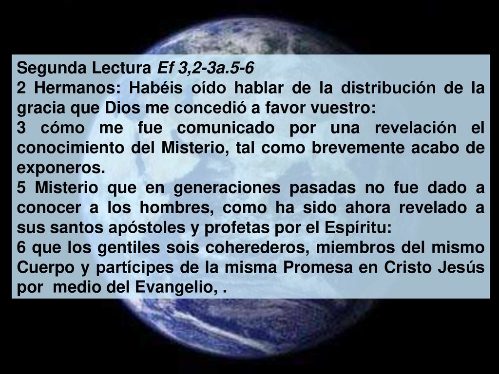 Segunda Lectura Ef 3,2-3a Hermanos: Habéis oído hablar de la distribución de la gracia que Dios me concedió a favor vuestro:
