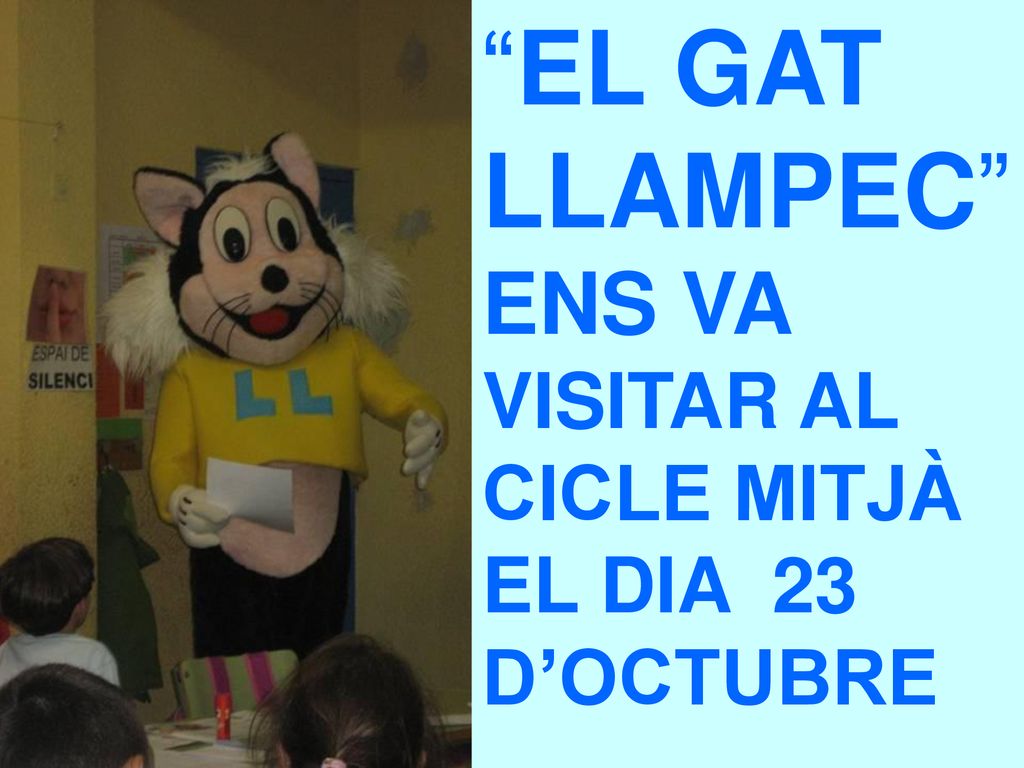 EL GAT LLAMPEC ENS VA VISITAR AL CICLE MITJÀ EL DIA 23 D’OCTUBRE