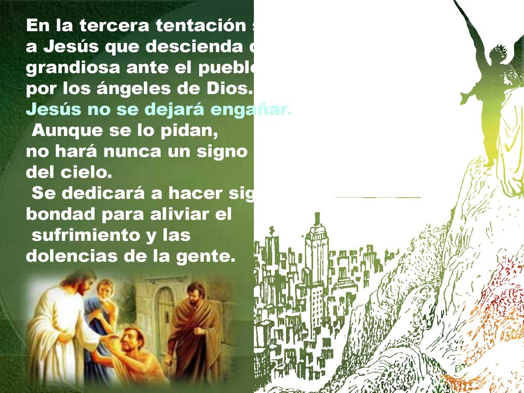 En la tercera tentación se le propone a Jesús que descienda de manera grandiosa ante el pueblo, sostenido por los ángeles de Dios.