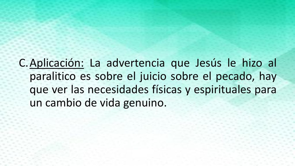 Aplicación: La advertencia que Jesús le hizo al paralitico es sobre el juicio sobre el pecado, hay que ver las necesidades físicas y espirituales para un cambio de vida genuino.