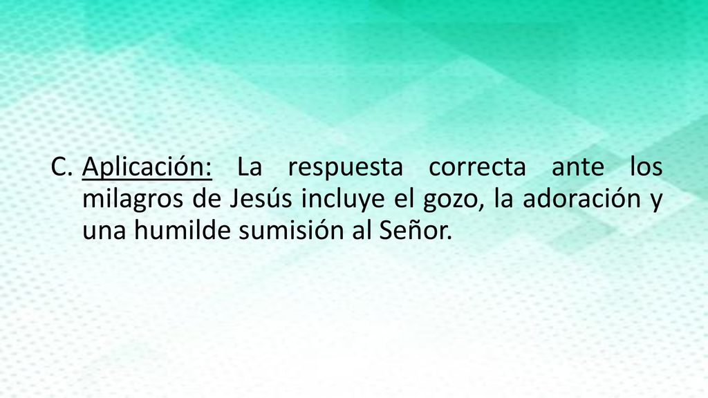 Aplicación: La respuesta correcta ante los milagros de Jesús incluye el gozo, la adoración y una humilde sumisión al Señor.
