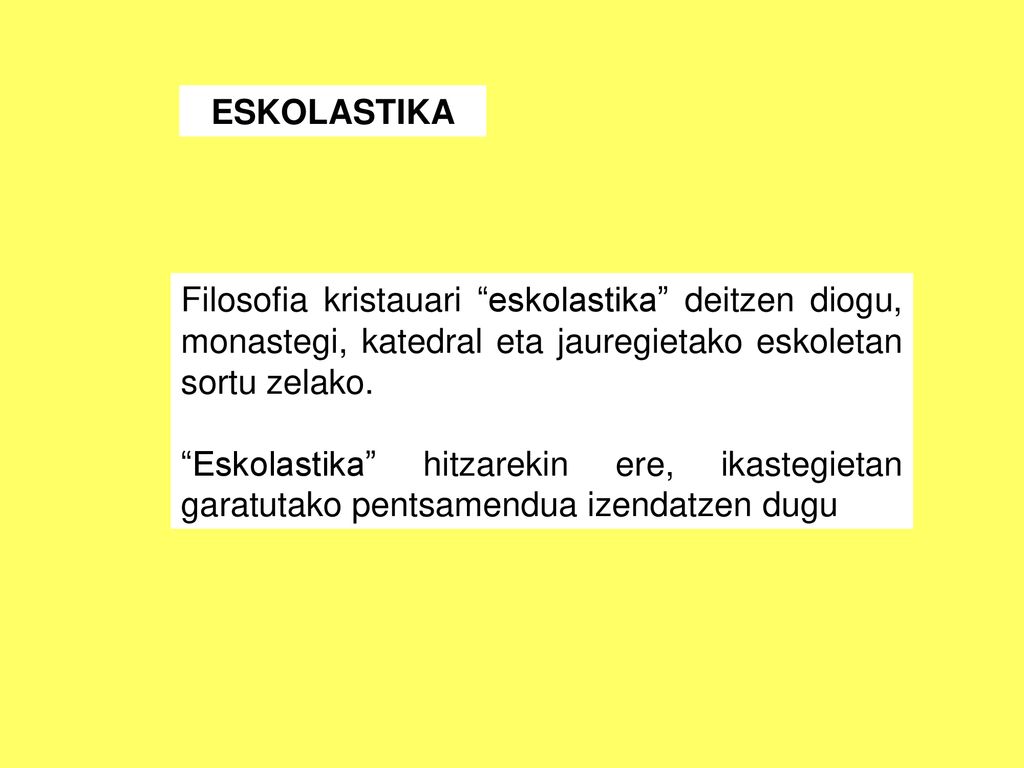 ESKOLASTIKA Filosofia kristauari eskolastika deitzen diogu, monastegi, katedral eta jauregietako eskoletan sortu zelako.