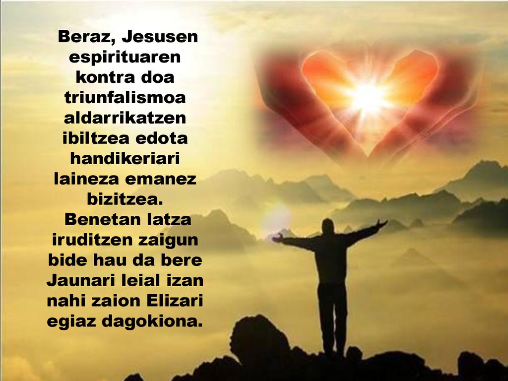 Beraz, Jesusen espirituaren kontra doa triunfalismoa aldarrikatzen ibiltzea edota handikeriari laineza emanez bizitzea.