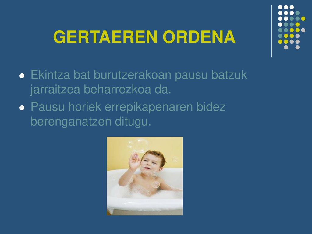 GERTAEREN ORDENA Ekintza bat burutzerakoan pausu batzuk jarraitzea beharrezkoa da.