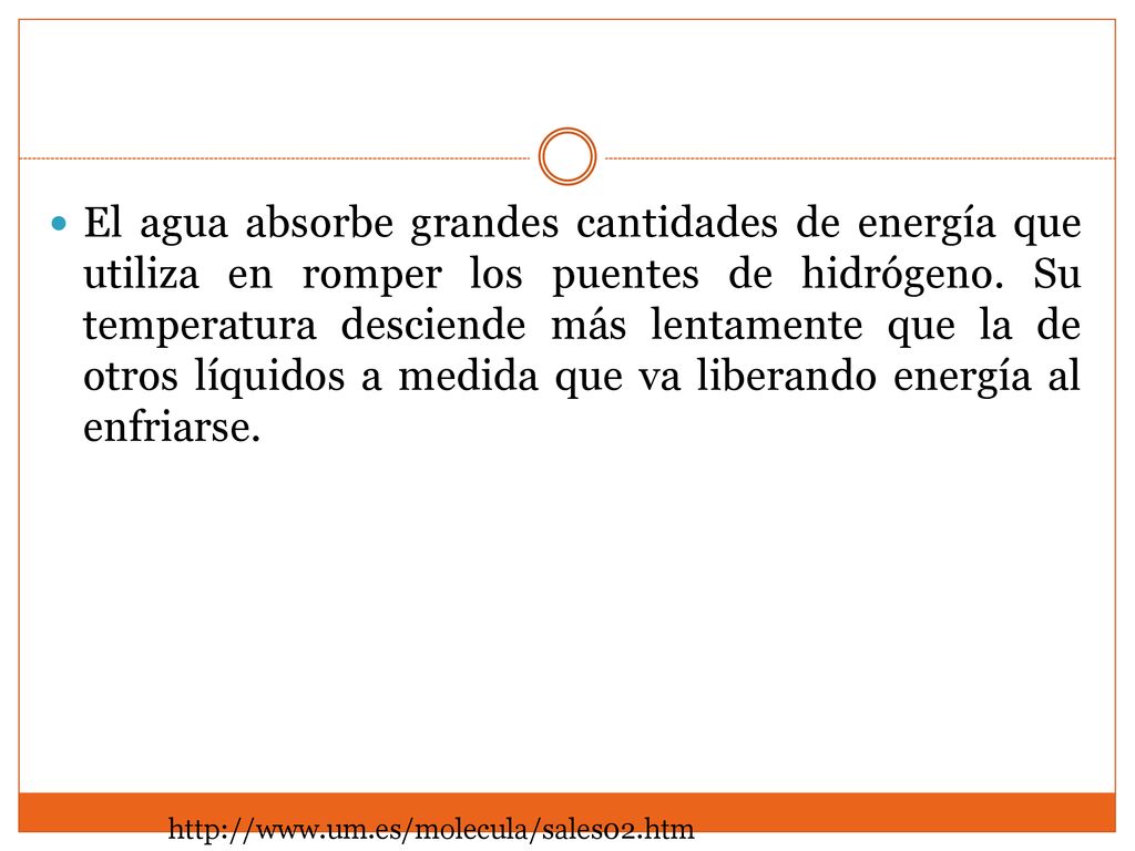 El agua absorbe grandes cantidades de energía que utiliza en romper los puentes de hidrógeno. Su temperatura desciende más lentamente que la de otros líquidos a medida que va liberando energía al enfriarse.