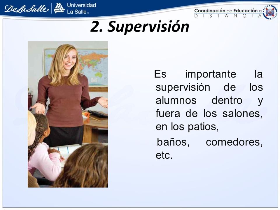 2. Supervisión Es importante la supervisión de los alumnos dentro y fuera de los salones, en los patios,