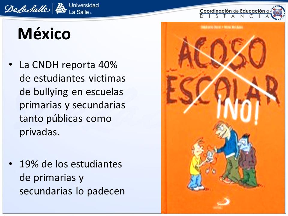 México La CNDH reporta 40% de estudiantes victimas de bullying en escuelas primarias y secundarias tanto públicas como privadas.