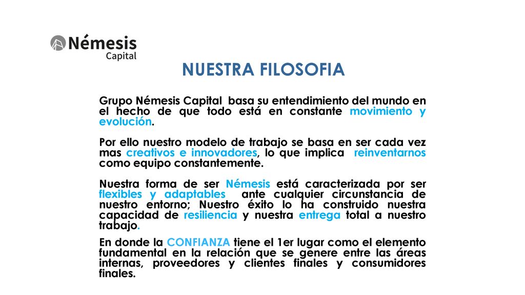 NUESTRA FILOSOFIA Grupo Némesis Capital basa su entendimiento del mundo en el hecho de que todo está en constante movimiento y evolución.
