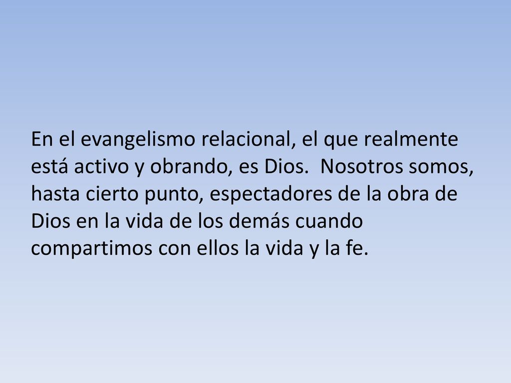En el evangelismo relacional, el que realmente está activo y obrando, es Dios.