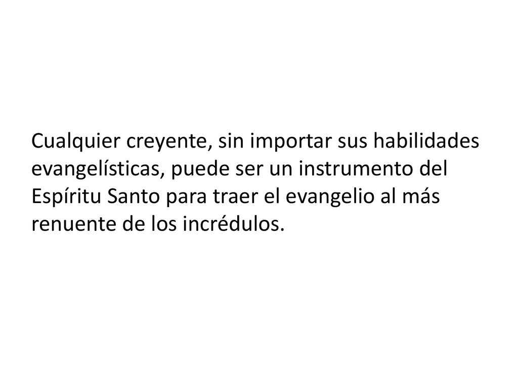 Cualquier creyente, sin importar sus habilidades evangelísticas, puede ser un instrumento del Espíritu Santo para traer el evangelio al más renuente de los incrédulos.