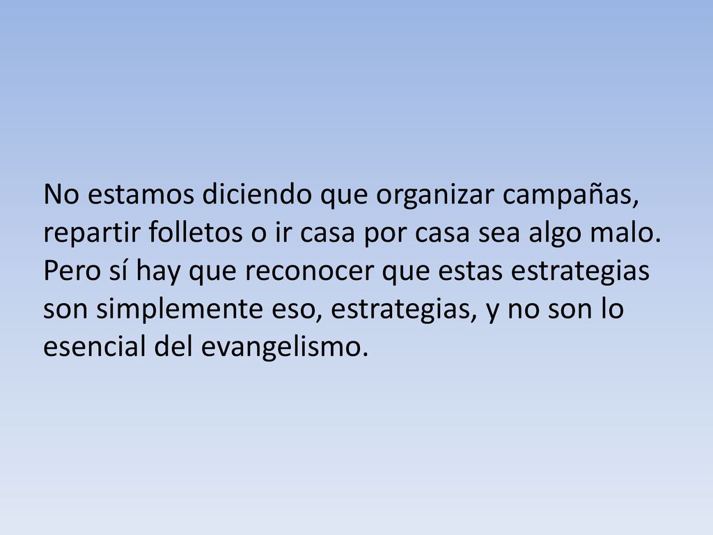 No estamos diciendo que organizar campañas, repartir folletos o ir casa por casa sea algo malo.