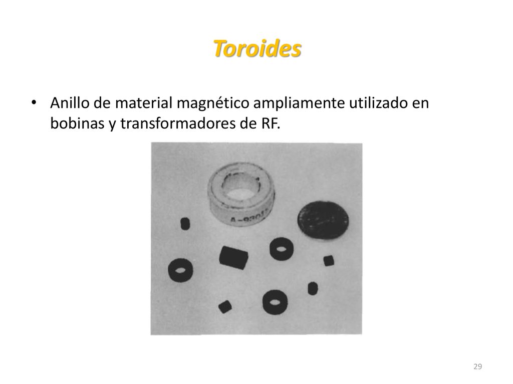 Toroides Anillo de material magnético ampliamente utilizado en bobinas y transformadores de RF.