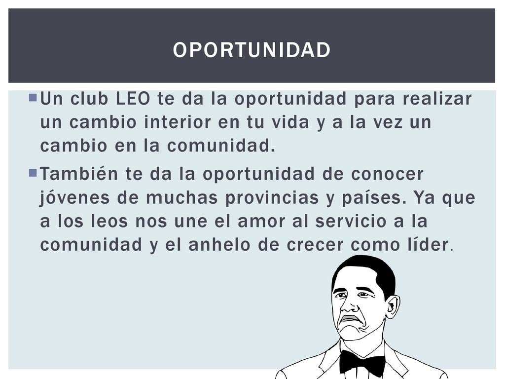oportunidad Un club LEO te da la oportunidad para realizar un cambio interior en tu vida y a la vez un cambio en la comunidad.