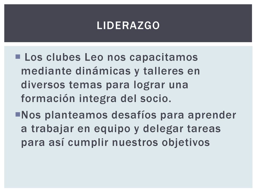 liderazgo Los clubes Leo nos capacitamos mediante dinámicas y talleres en diversos temas para lograr una formación integra del socio.