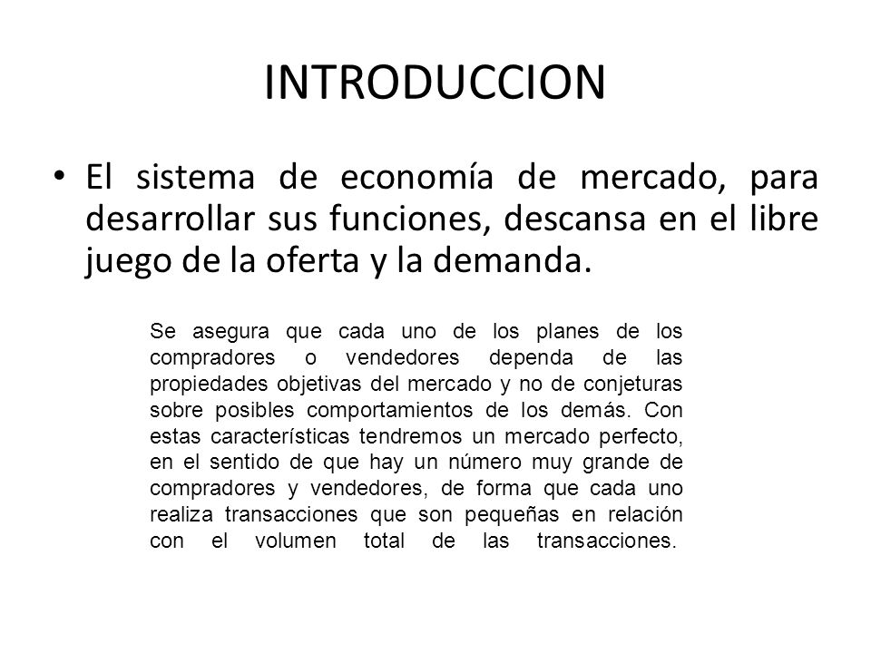 INTRODUCCION El sistema de economía de mercado, para desarrollar sus funciones, descansa en el libre juego de la oferta y la demanda.