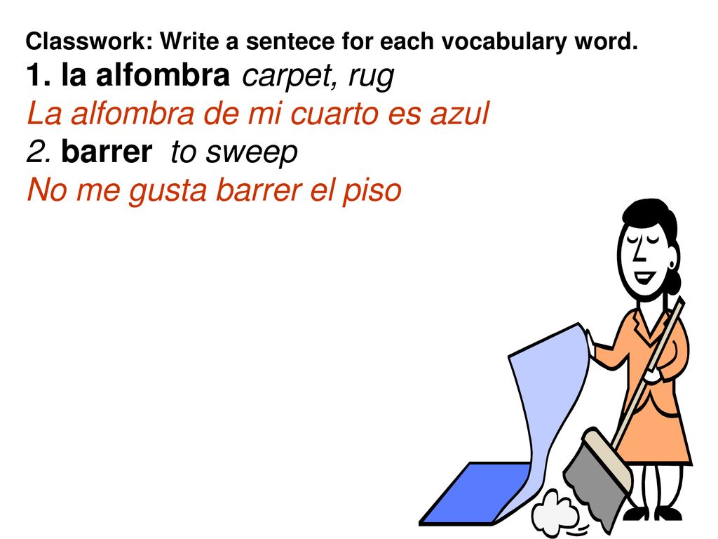 Classwork: Write a sentece for each vocabulary word. 1. la alfombra