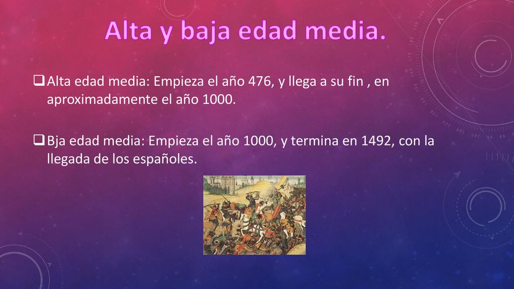 Alta y baja edad media. Alta edad media: Empieza el año 476, y llega a su fin , en aproximadamente el año