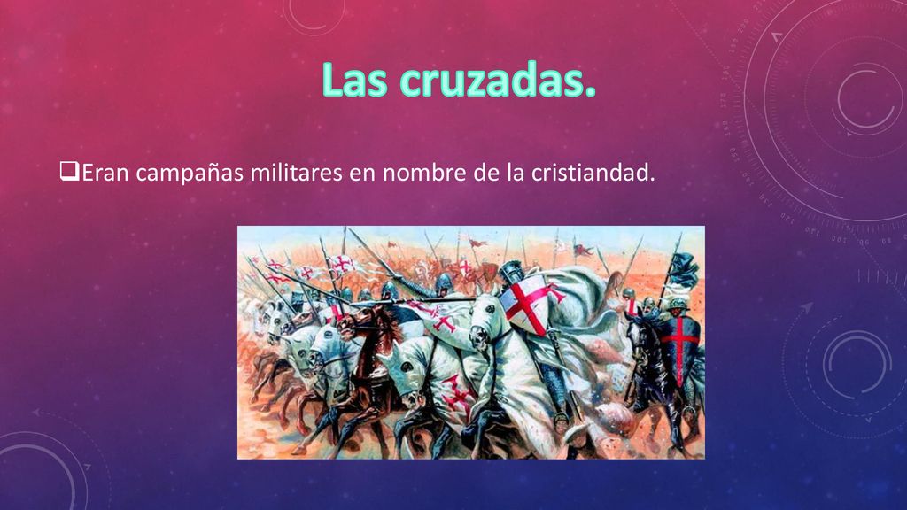 Las cruzadas. Eran campañas militares en nombre de la cristiandad.