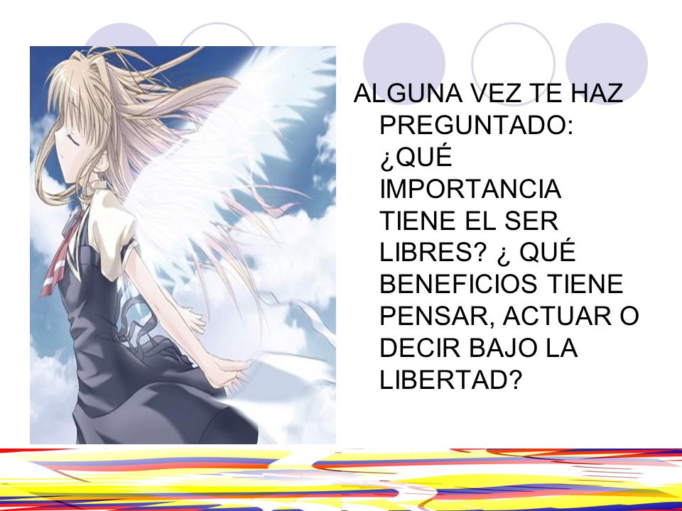 ALGUNA VEZ TE HAZ PREGUNTADO: ¿QUÉ IMPORTANCIA TIENE EL SER LIBRES